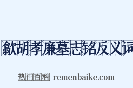 歙胡孝廉墓志铭反义词是什么意思的图片